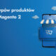 6 typów produktów, które warto dodać w Magento 2